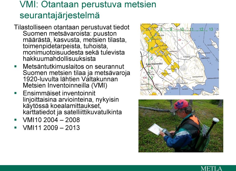 Metsäntutkimuslaitos on seurannut Suomen metsien tilaa ja metsävaroja 1920-luvulta lähtien Valtakunnan Metsien Inventoinneilla (VMI)