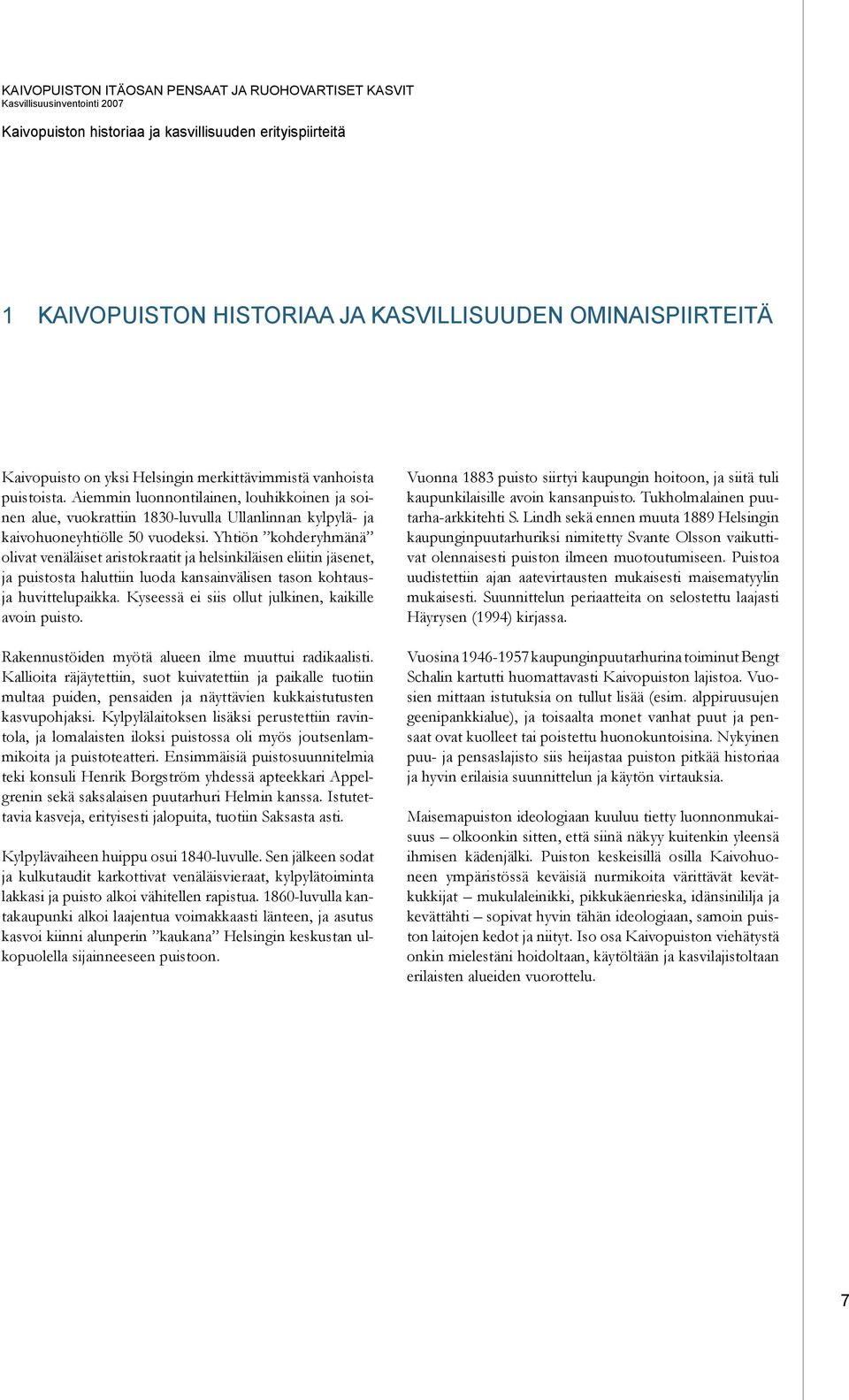 Aiemmin luonnontilainen, louhikkoinen ja soinen alue, vuokrattiin 1830-luvulla Ullanlinnan kylpylä- ja kaivohuoneyhtiölle 50 vuodeksi.