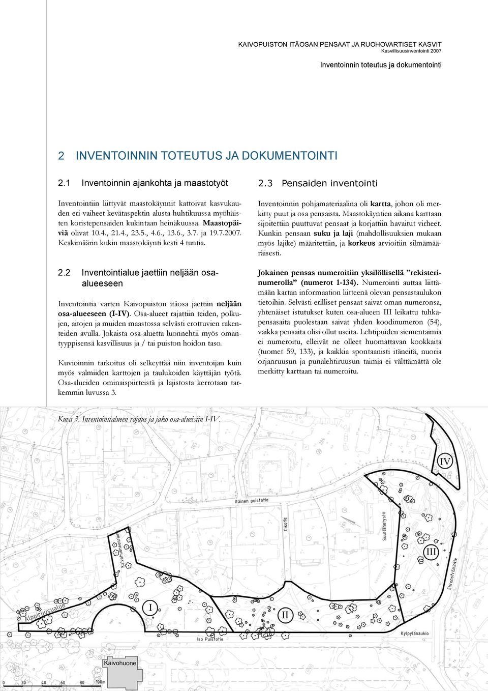 Maastopäiviä olivat 10.4., 21.4., 23.5., 4.6., 13.6., 3.7. ja 19.7.2007. Keskimäärin kukin maastokäynti kesti 4 tuntia. 2.2 Inventointialue jaettiin neljään osaalueeseen Inventointia varten Kaivopuiston itäosa jaettiin neljään osa-alueeseen (I-IV).