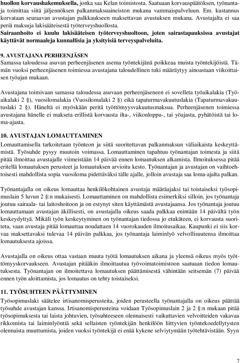 Sairaanhoito ei kuulu lakisääteisen työterveyshuoltoon, joten sairastapauksissa avustajat käyttävät normaaleja kunnallisia ja yksityisiä terveyspalveluita. 9.