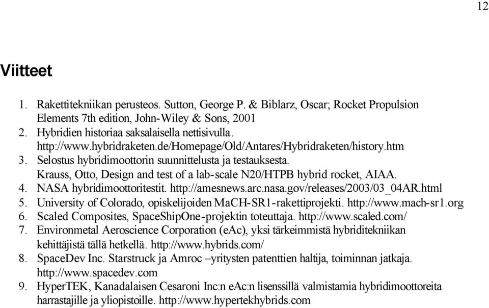 Krauss, Otto, Design and test of a lab-scale N20/HTPB hybrid rocket, AIAA. 4. NASA hybridimoottoritestit. http://amesnews.arc.nasa.gov/releases/2003/03_04ar.html 5.