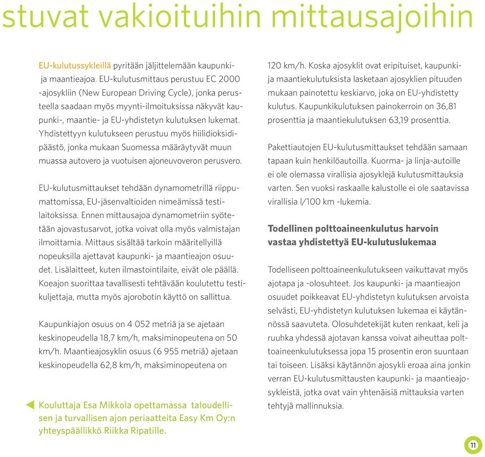 Yhdistettyyn kulutukseen perustuu myös hiilidioksidipäästö, jonka mukaan Suomessa määräytyvät muun muassa autovero ja vuotuisen ajoneuvoveron perusvero.