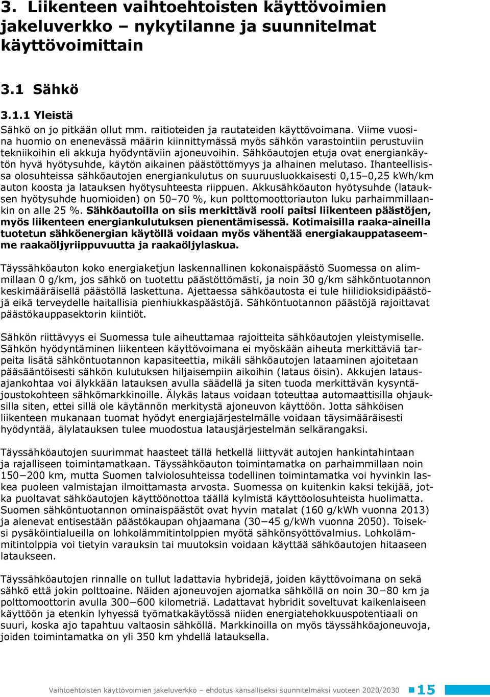 Sähköautojen etuja ovat energiankäytön hyvä hyötysuhde, käytön aikainen päästöttömyys ja alhainen melutaso.