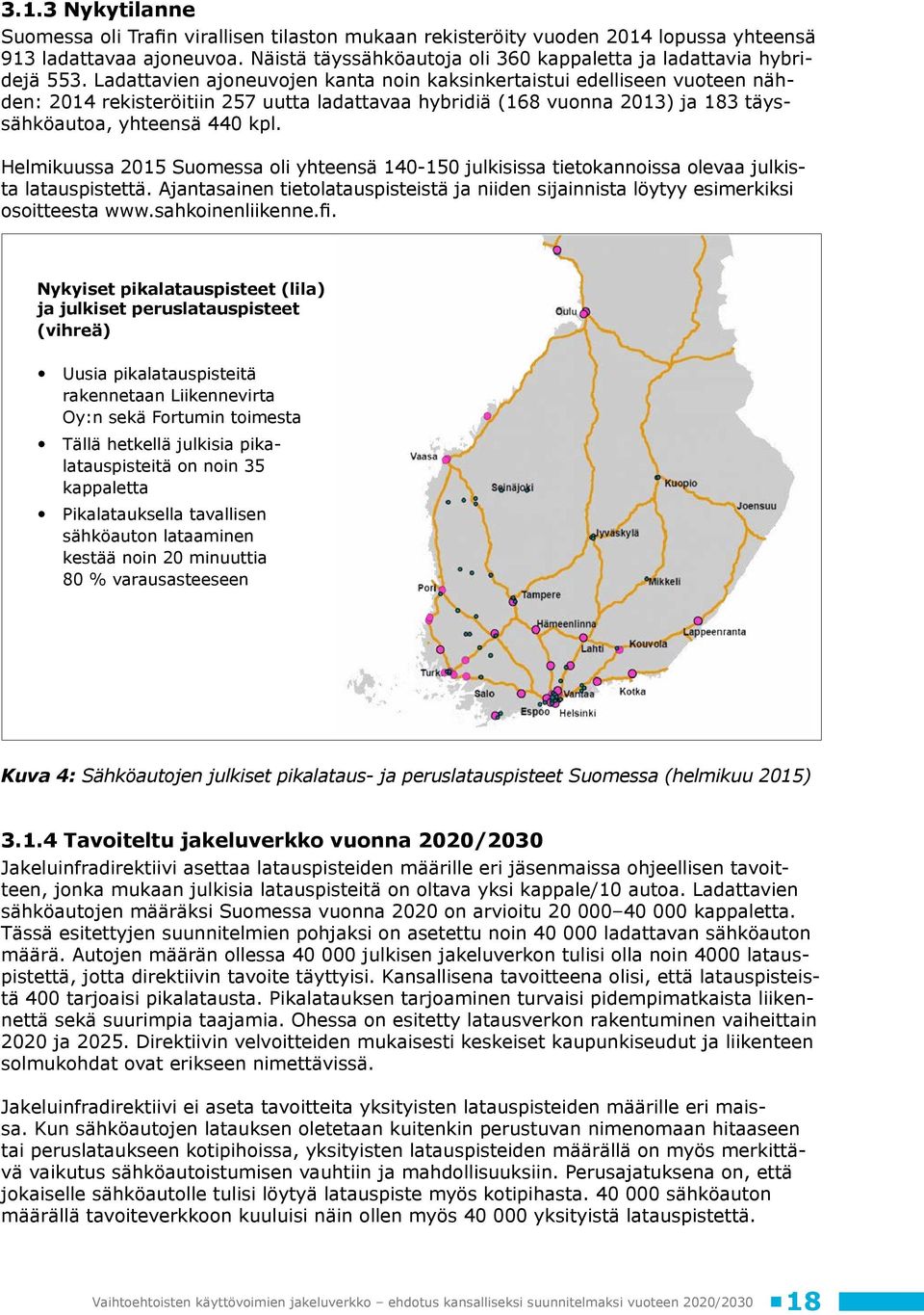 Ladattavien ajoneuvojen kanta noin kaksinkertaistui edelliseen vuoteen nähden: 2014 rekisteröitiin 257 uutta ladattavaa hybridiä (168 vuonna 2013) ja 183 täyssähköautoa, yhteensä 440 kpl.