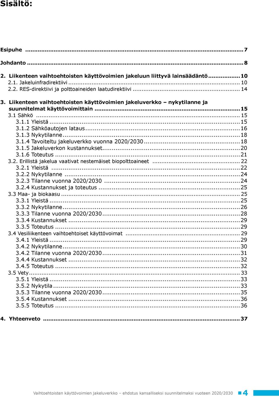 ..18 3.1.4 Tavoiteltu jakeluverkko vuonna 2020/2030...18 3.1.5 Jakeluverkon kustannukset...20 3.1.6 Toteutus...21 3.2. Erillistä jakelua vaativat nestemäiset biopolttoaineet... 22 3.2.1 Yleistä...22 3.2.2 Nykytilanne.