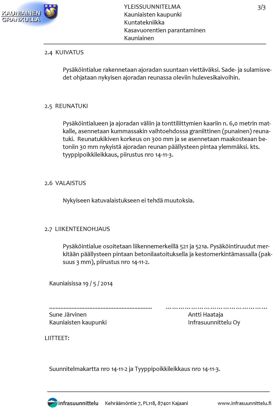 Reunatukikiven korkeus on 300 mm ja se asennetaan maakosteaan betoniin 30 mm nykyistä ajoradan reunan päällysteen pintaa ylemmäksi. kts. tyyppipoikkileikkaus, piirustus nro 14-11-3. 2.