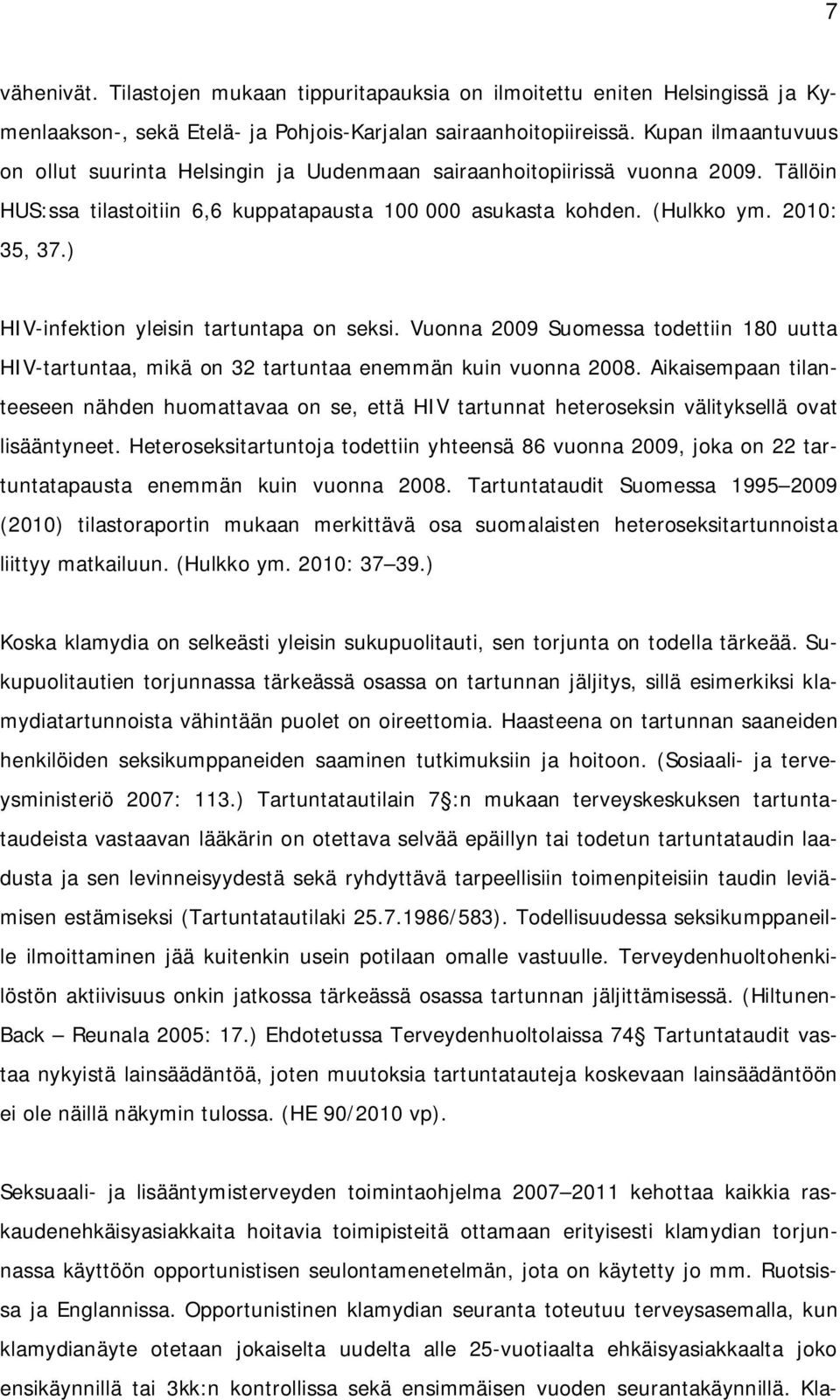 ) HIV-infektion yleisin tartuntapa on seksi. Vuonna 2009 Suomessa todettiin 180 uutta HIV-tartuntaa, mikä on 32 tartuntaa enemmän kuin vuonna 2008.