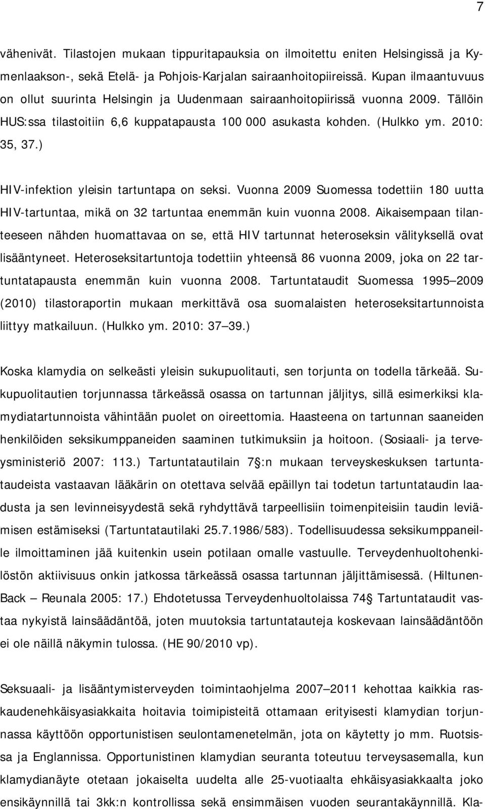 ) HIV-infektion yleisin tartuntapa on seksi. Vuonna 2009 Suomessa todettiin 180 uutta HIV-tartuntaa, mikä on 32 tartuntaa enemmän kuin vuonna 2008.