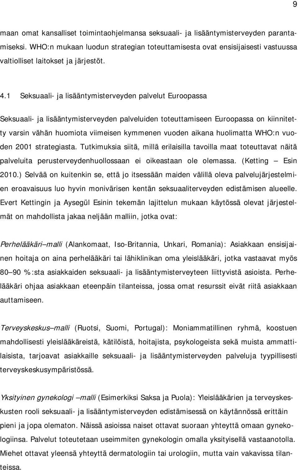 1 Seksuaali- ja lisääntymisterveyden palvelut Euroopassa Seksuaali- ja lisääntymisterveyden palveluiden toteuttamiseen Euroopassa on kiinnitetty varsin vähän huomiota viimeisen kymmenen vuoden aikana