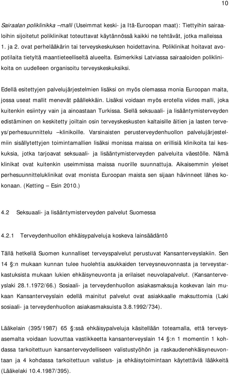 Esimerkiksi Latviassa sairaaloiden poliklinikoita on uudelleen organisoitu terveyskeskuksiksi.