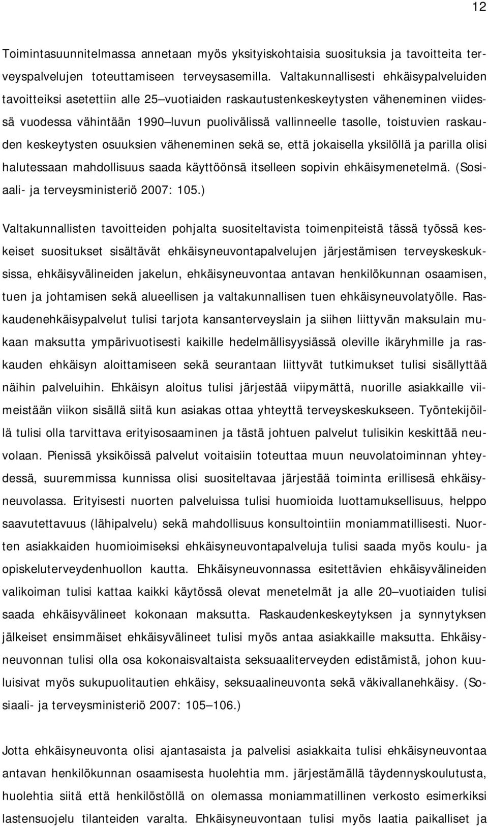 toistuvien raskauden keskeytysten osuuksien väheneminen sekä se, että jokaisella yksilöllä ja parilla olisi halutessaan mahdollisuus saada käyttöönsä itselleen sopivin ehkäisymenetelmä.