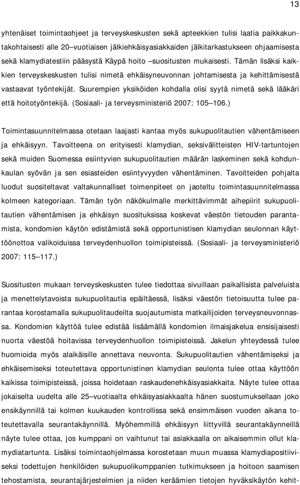 Suurempien yksiköiden kohdalla olisi syytä nimetä sekä lääkäri että hoitotyöntekijä. (Sosiaali- ja terveysministeriö 2007: 105 106.