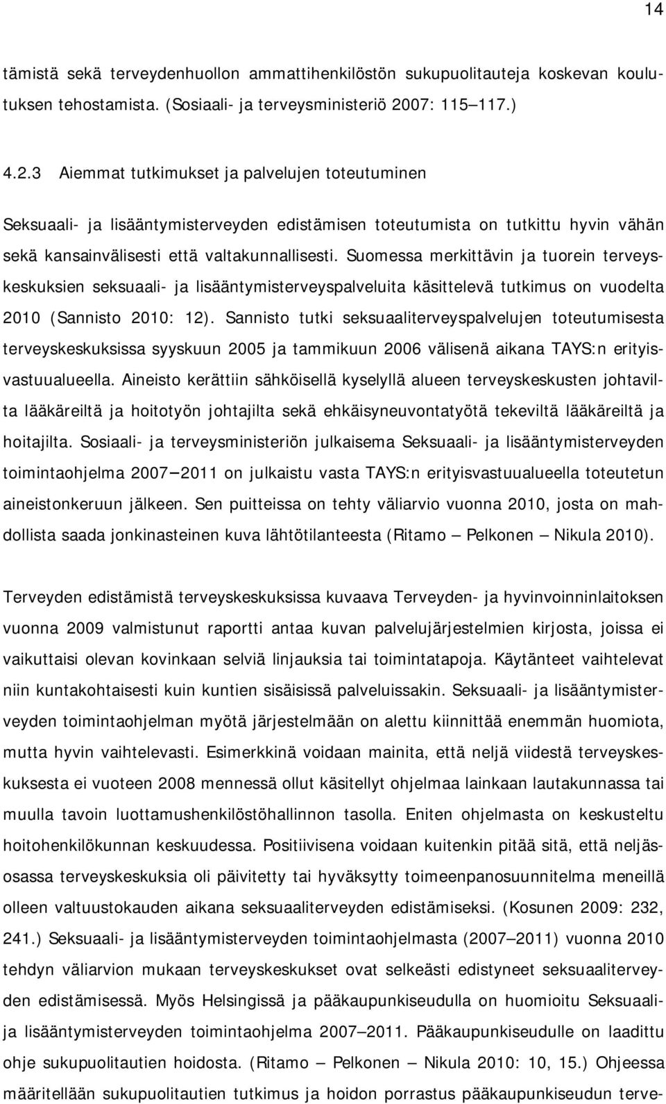 Suomessa merkittävin ja tuorein terveyskeskuksien seksuaali- ja lisääntymisterveyspalveluita käsittelevä tutkimus on vuodelta 2010 (Sannisto 2010: 12).