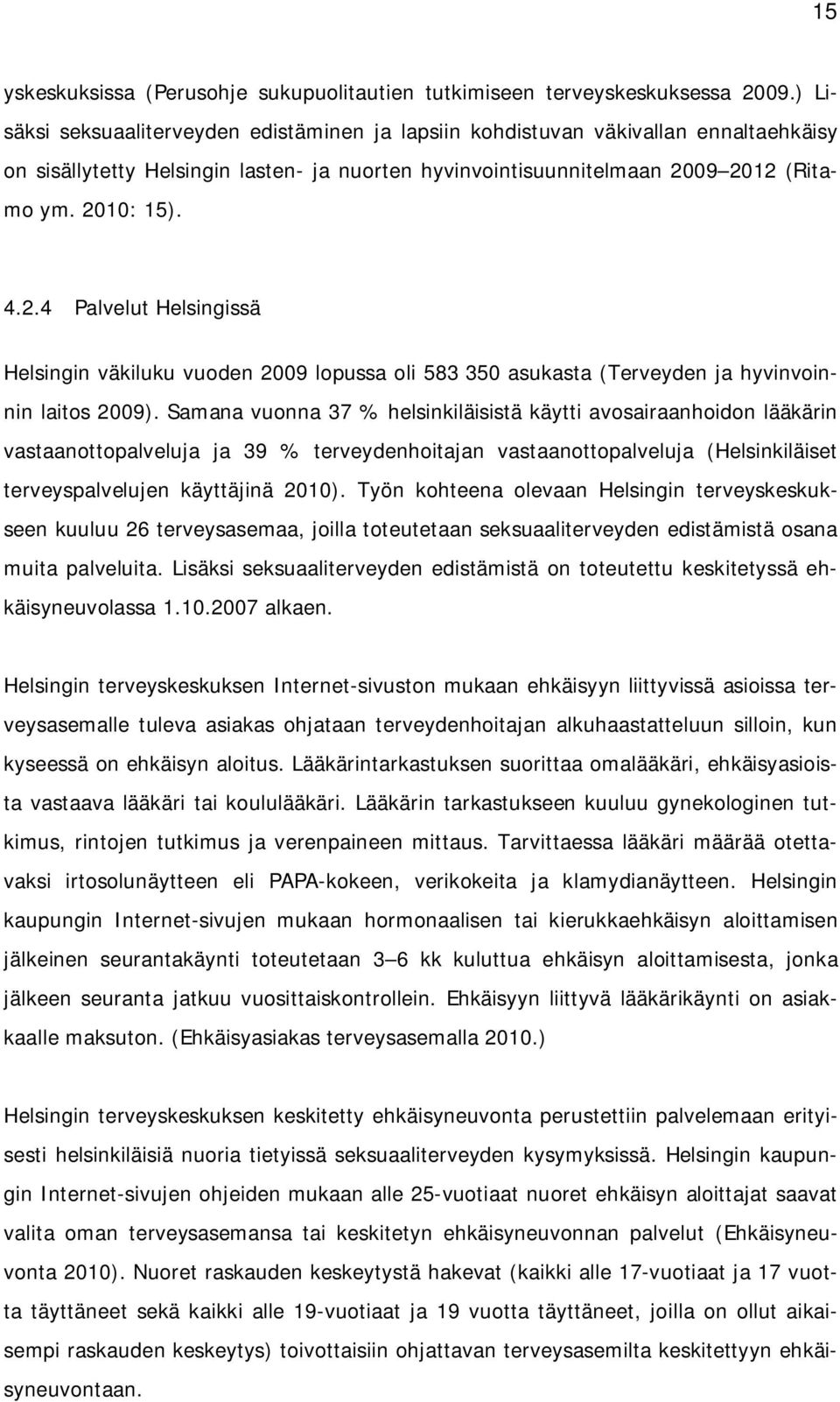 09 2012 (Ritamo ym. 2010: 15). 4.2.4 Palvelut Helsingissä Helsingin väkiluku vuoden 2009 lopussa oli 583 350 asukasta (Terveyden ja hyvinvoinnin laitos 2009).