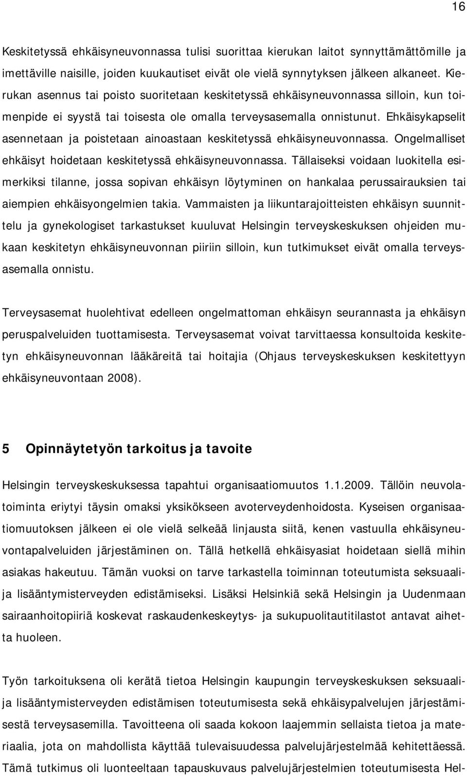 Ehkäisykapselit asennetaan ja poistetaan ainoastaan keskitetyssä ehkäisyneuvonnassa. Ongelmalliset ehkäisyt hoidetaan keskitetyssä ehkäisyneuvonnassa.