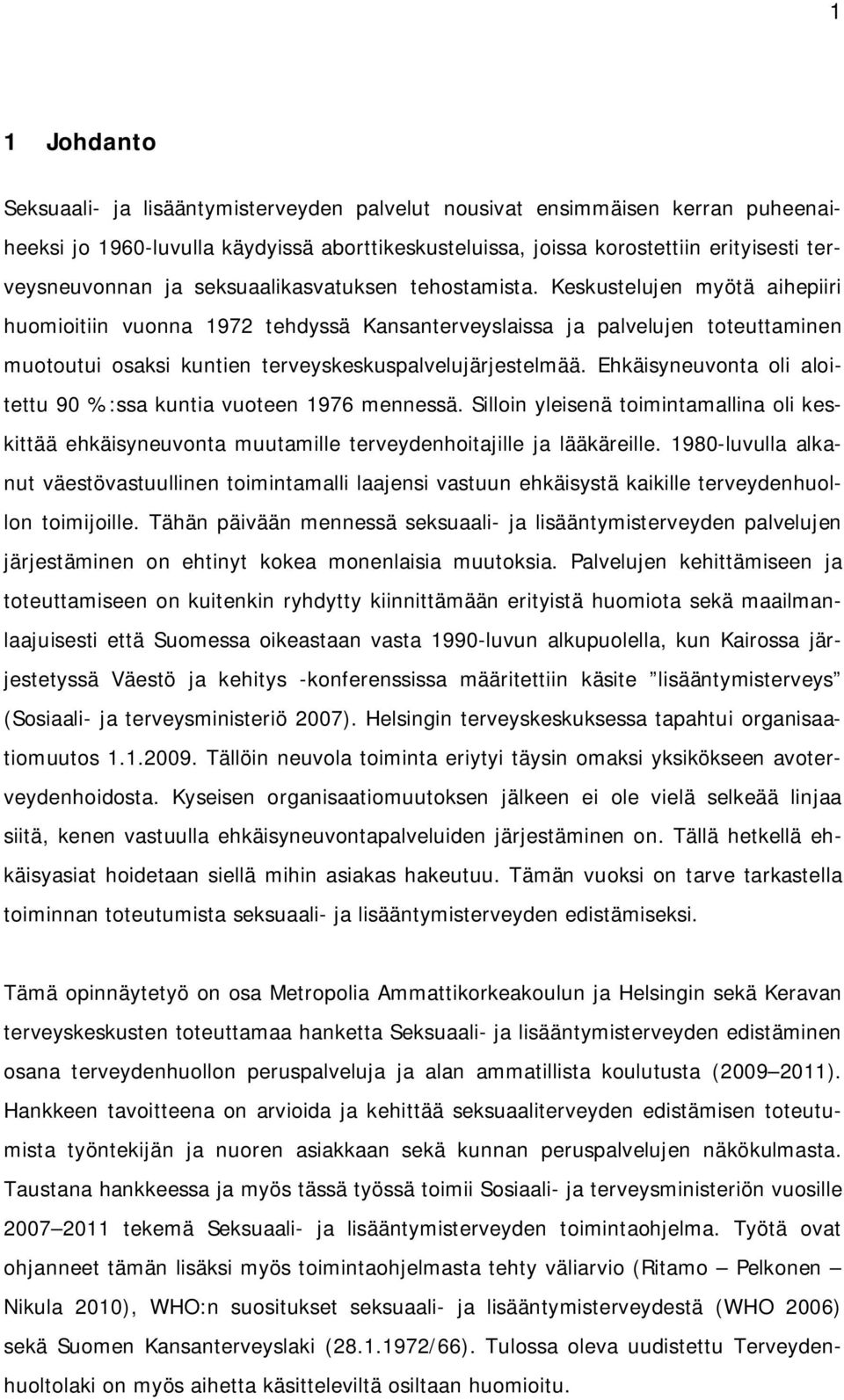 Keskustelujen myötä aihepiiri huomioitiin vuonna 1972 tehdyssä Kansanterveyslaissa ja palvelujen toteuttaminen muotoutui osaksi kuntien terveyskeskuspalvelujärjestelmää.