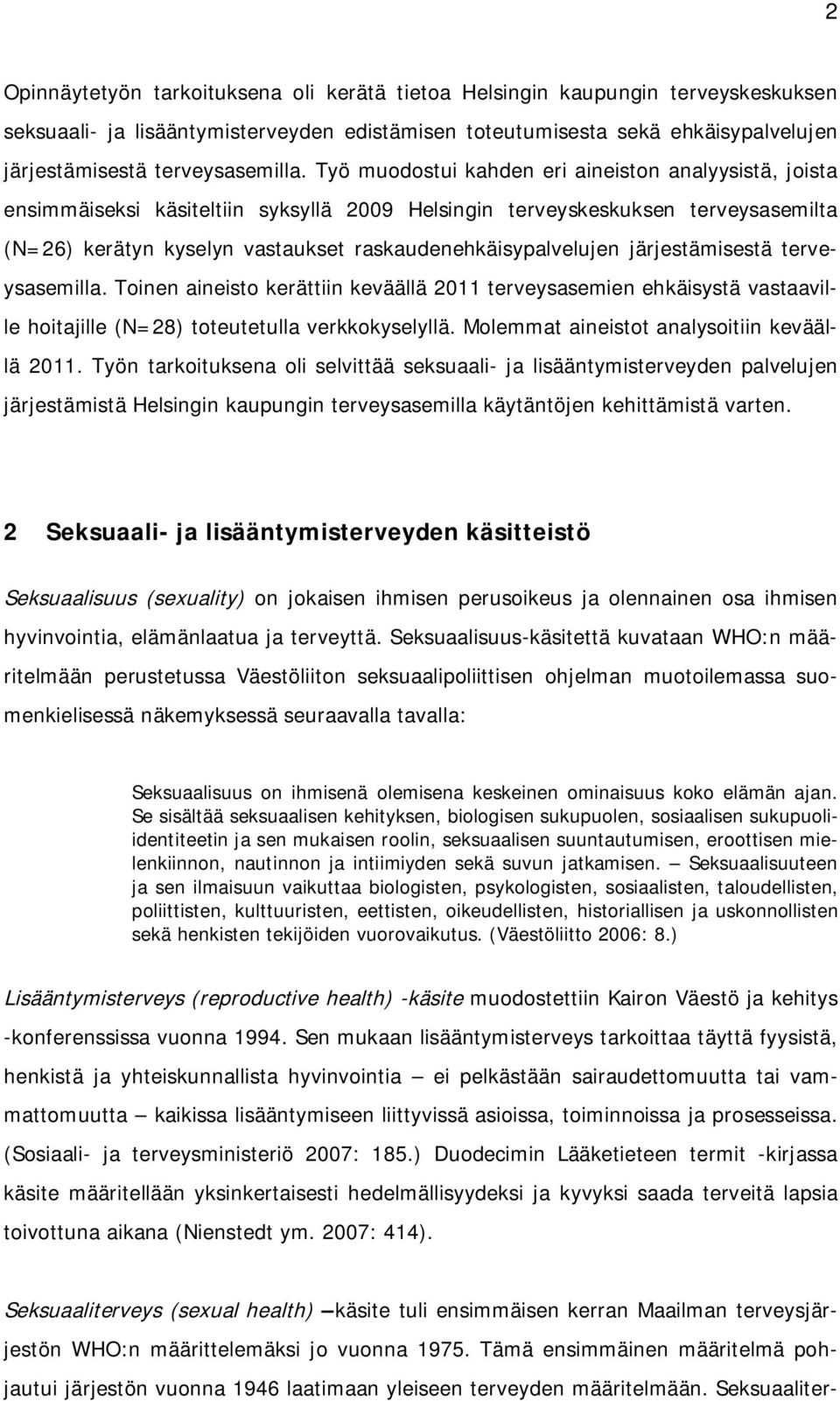 Työ muodostui kahden eri aineiston analyysistä, joista ensimmäiseksi käsiteltiin syksyllä 2009 Helsingin terveyskeskuksen terveysasemilta (N=26) kerätyn kyselyn vastaukset raskaudenehkäisypalvelujen