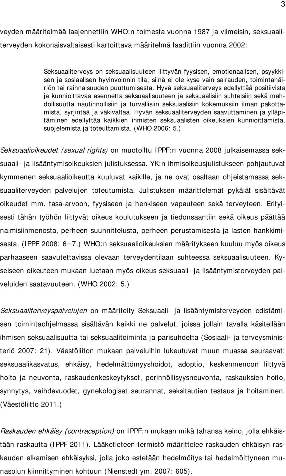 Hyvä seksuaaliterveys edellyttää positiivista ja kunnioittavaa asennetta seksuaalisuuteen ja seksuaalisiin suhteisiin sekä mahdollisuutta nautinnollisiin ja turvallisiin seksuaalisiin kokemuksiin