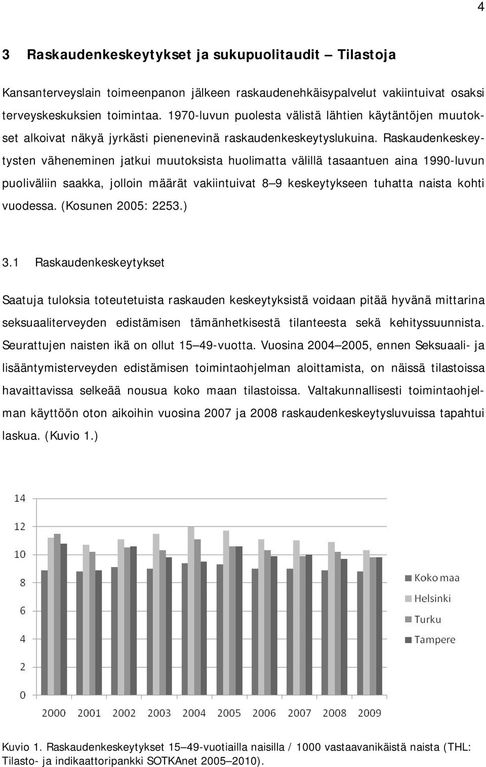 Raskaudenkeskeytysten väheneminen jatkui muutoksista huolimatta välillä tasaantuen aina 1990-luvun puoliväliin saakka, jolloin määrät vakiintuivat 8 9 keskeytykseen tuhatta naista kohti vuodessa.