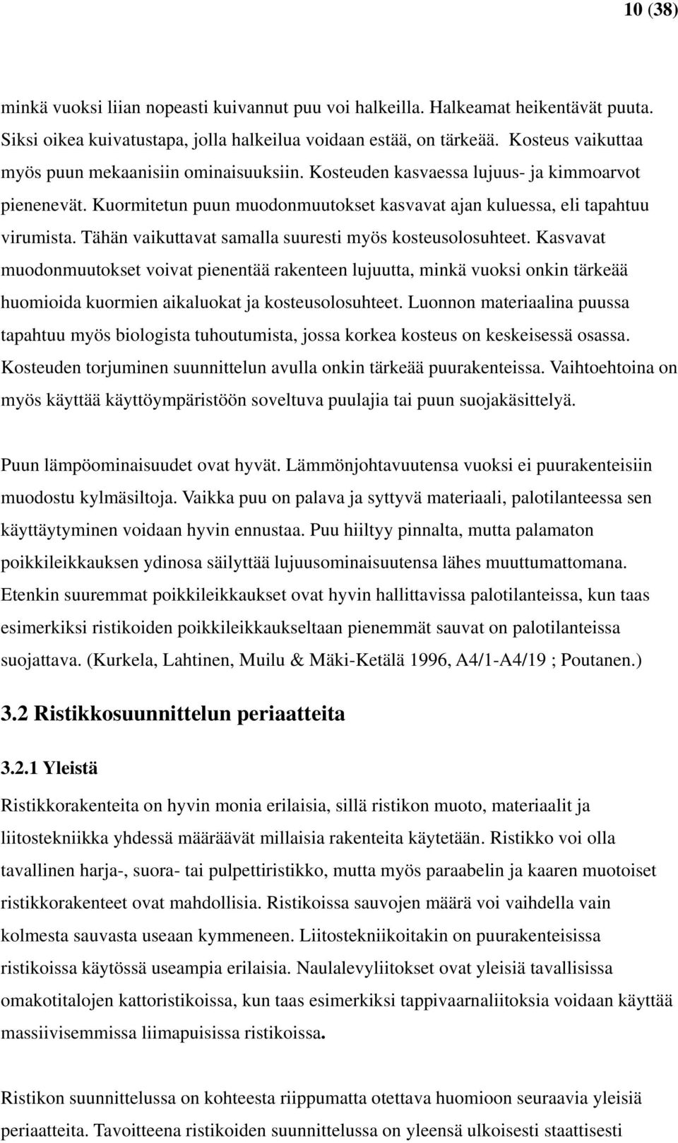 Tähän vaikuttavat samalla suuresti myös kosteusolosuhteet. Kasvavat muodonmuutokset voivat pienentää rakenteen lujuutta, minkä vuoksi onkin tärkeää huomioida kuormien aikaluokat ja kosteusolosuhteet.