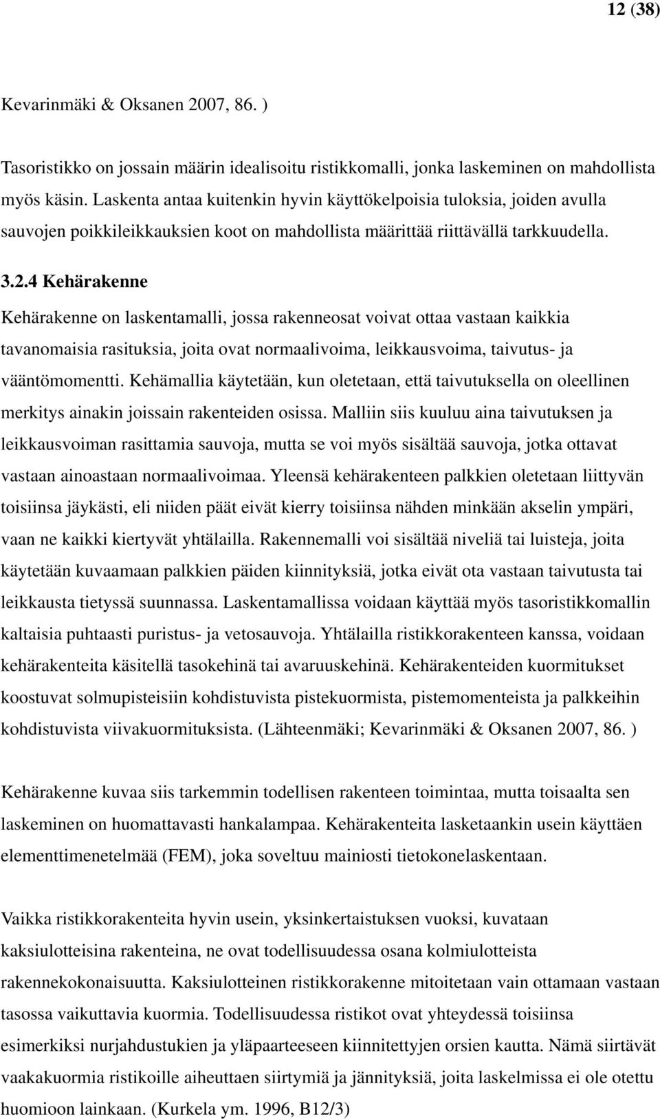 4 Kehärakenne Kehärakenne on laskentamalli, jossa rakenneosat voivat ottaa vastaan kaikkia tavanomaisia rasituksia, joita ovat normaalivoima, leikkausvoima, taivutus- ja vääntömomentti.