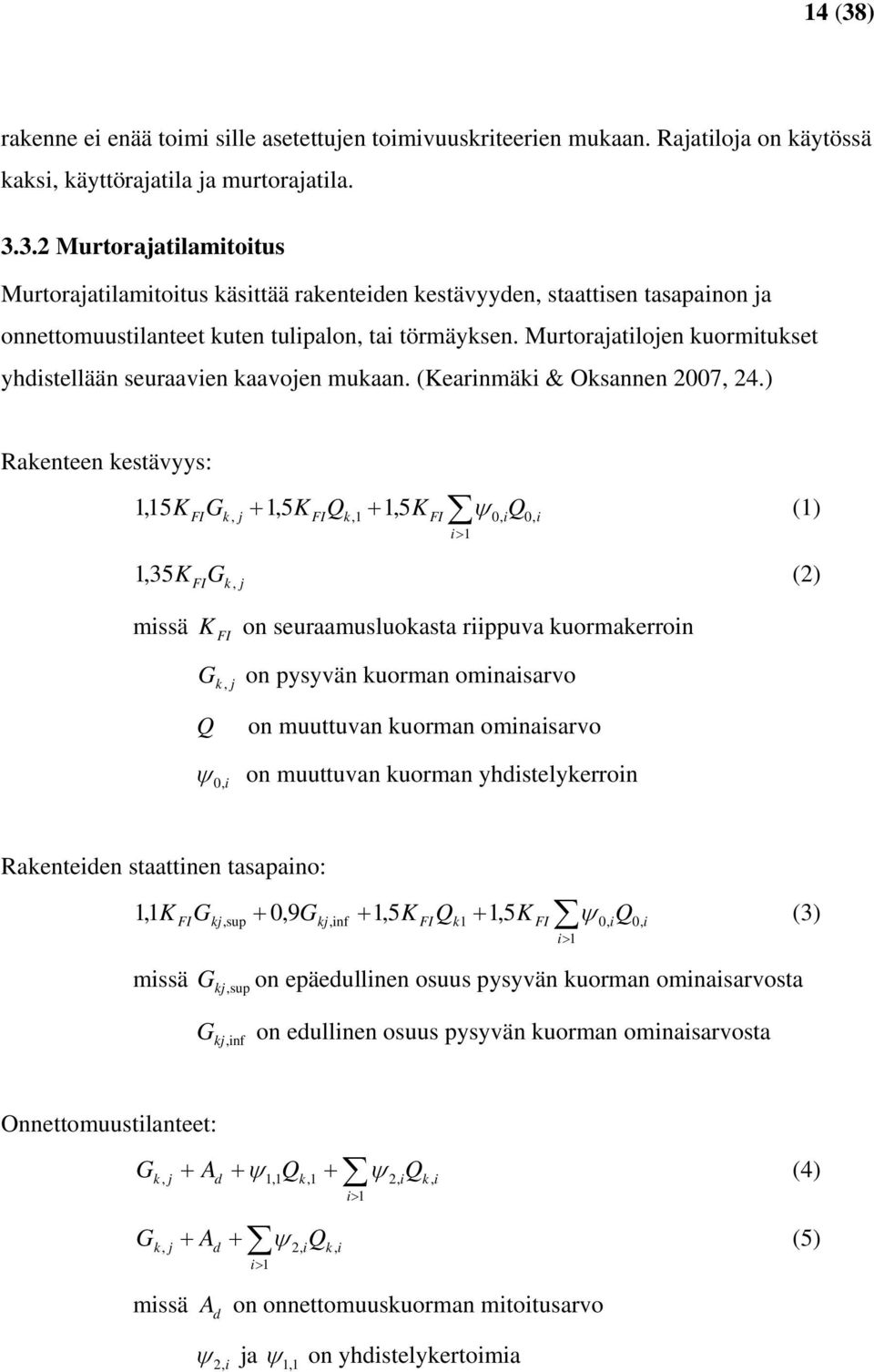 ) Rakenteen kestävyys: 1,15K FIGk, j + 1,5 K FIQk,1 + 1, 5K ψ 0, iq0, i (1) FI i> 1 1,35K FIG k, j (2) missä K FI on seuraamusluokasta riippuva kuormakerroin G, on pysyvän kuorman ominaisarvo k j Q