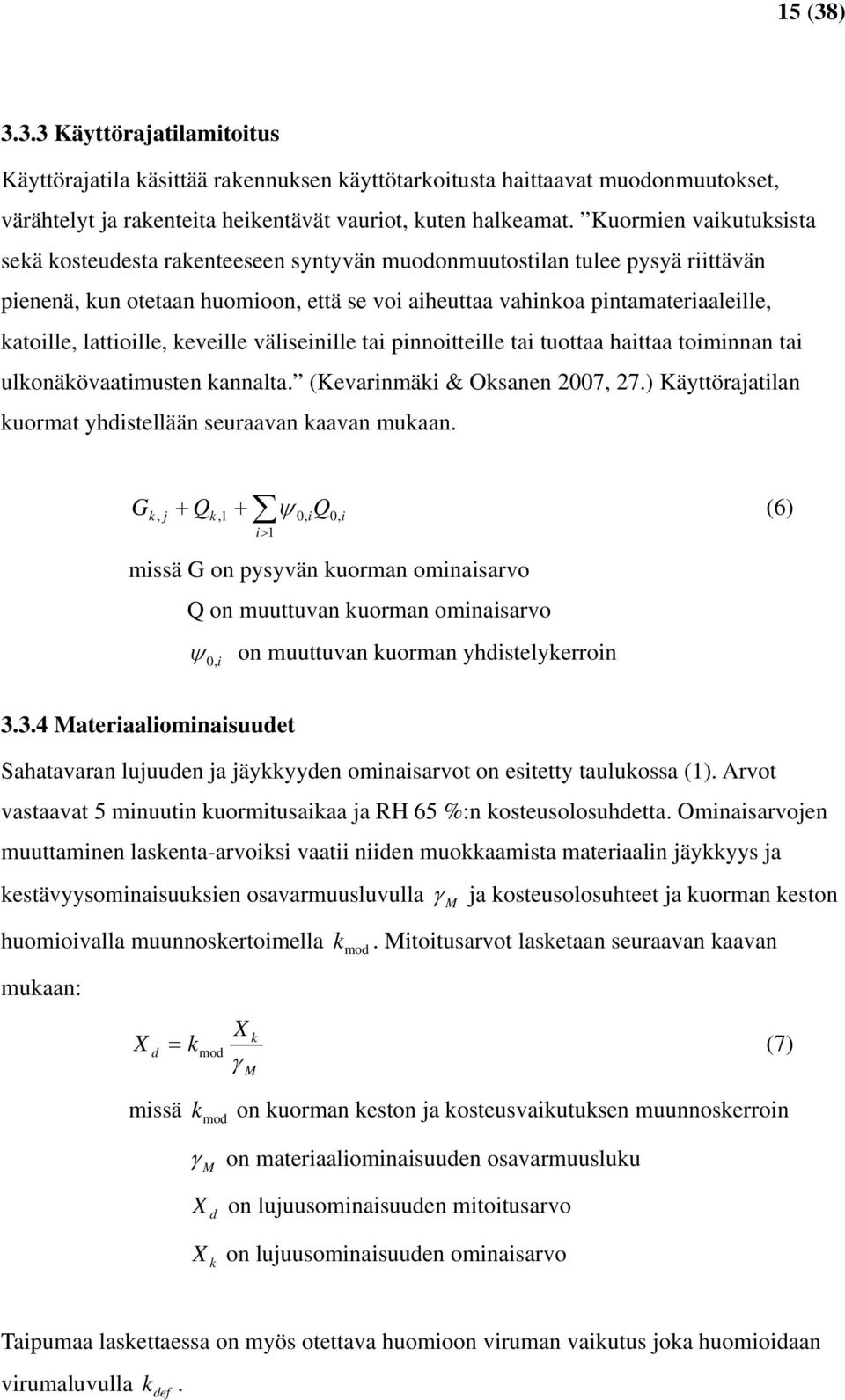 lattioille, keveille väliseinille tai pinnoitteille tai tuottaa haittaa toiminnan tai ulkonäkövaatimusten kannalta. (Kevarinmäki & Oksanen 2007, 27.