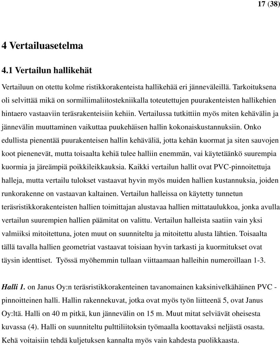 Vertailussa tutkittiin myös miten kehävälin ja jännevälin muuttaminen vaikuttaa puukehäisen hallin kokonaiskustannuksiin.