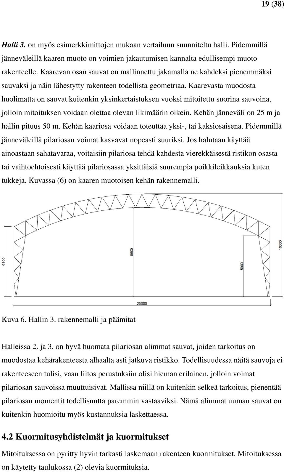 Kaarevasta muodosta huolimatta on sauvat kuitenkin yksinkertaistuksen vuoksi mitoitettu suorina sauvoina, jolloin mitoituksen voidaan olettaa olevan likimäärin oikein.