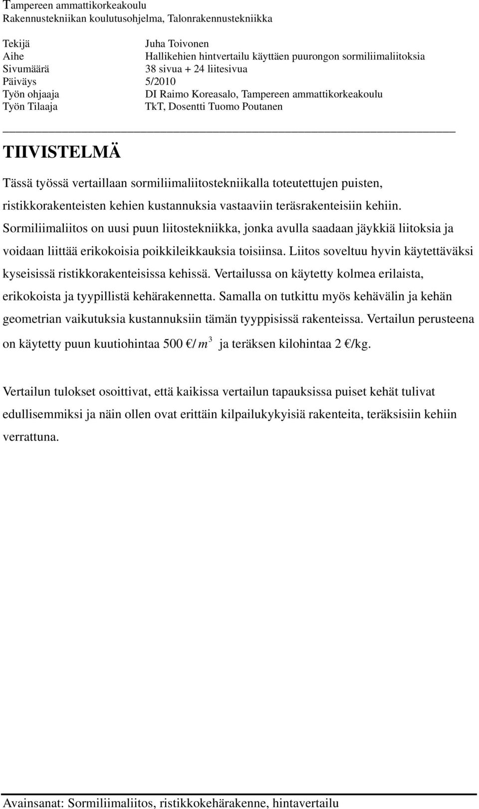 toteutettujen puisten, ristikkorakenteisten kehien kustannuksia vastaaviin teräsrakenteisiin kehiin.