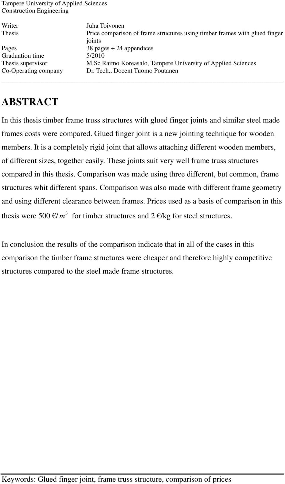 , Docent Tuomo Poutanen ABSTRACT In this thesis timber frame truss structures with glued finger joints and similar steel made frames costs were compared.