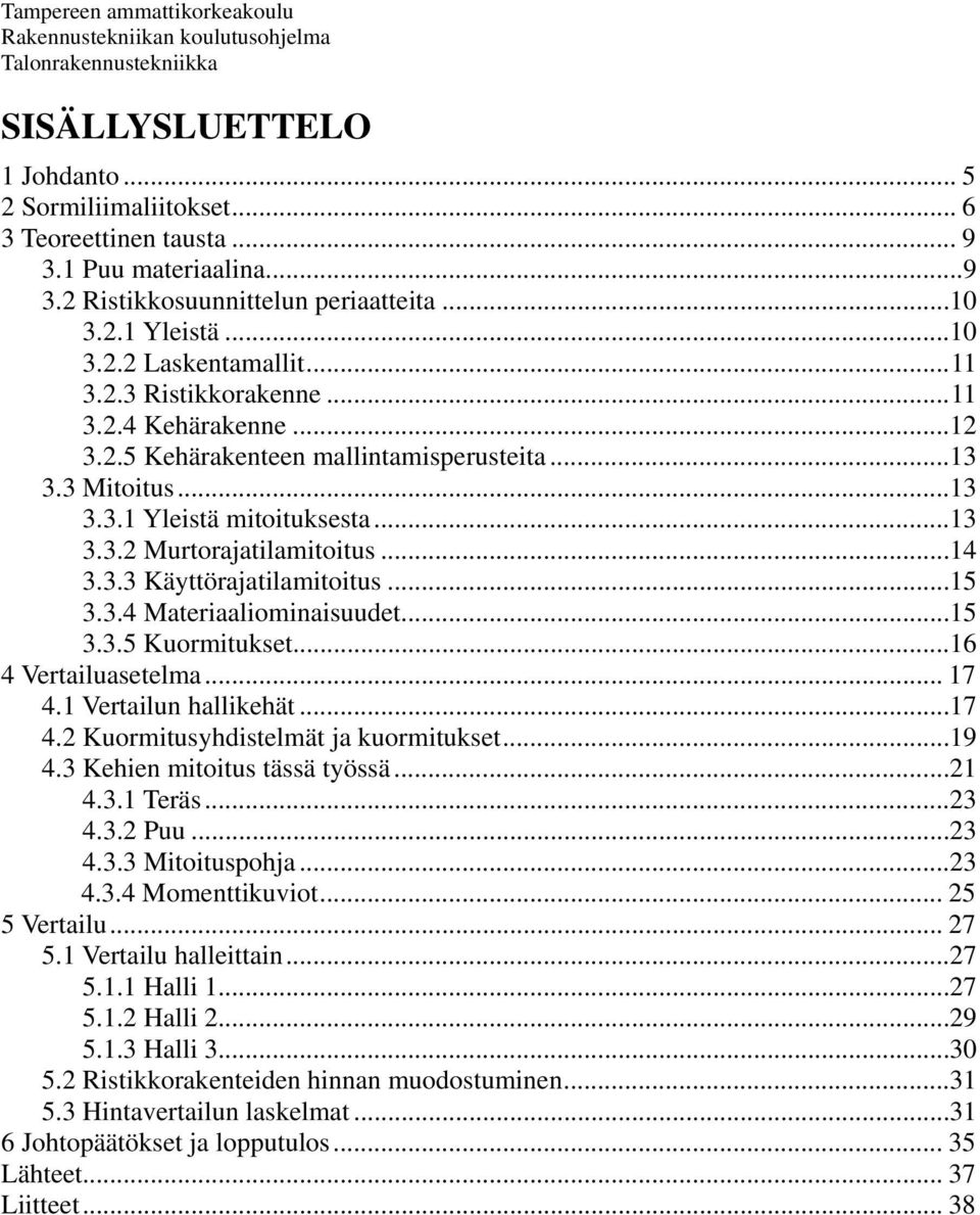 ..13 3.3 Mitoitus...13 3.3.1 Yleistä mitoituksesta...13 3.3.2 Murtorajatilamitoitus...14 3.3.3 Käyttörajatilamitoitus...15 3.3.4 Materiaaliominaisuudet...15 3.3.5 Kuormitukset...16 4 Vertailuasetelma.