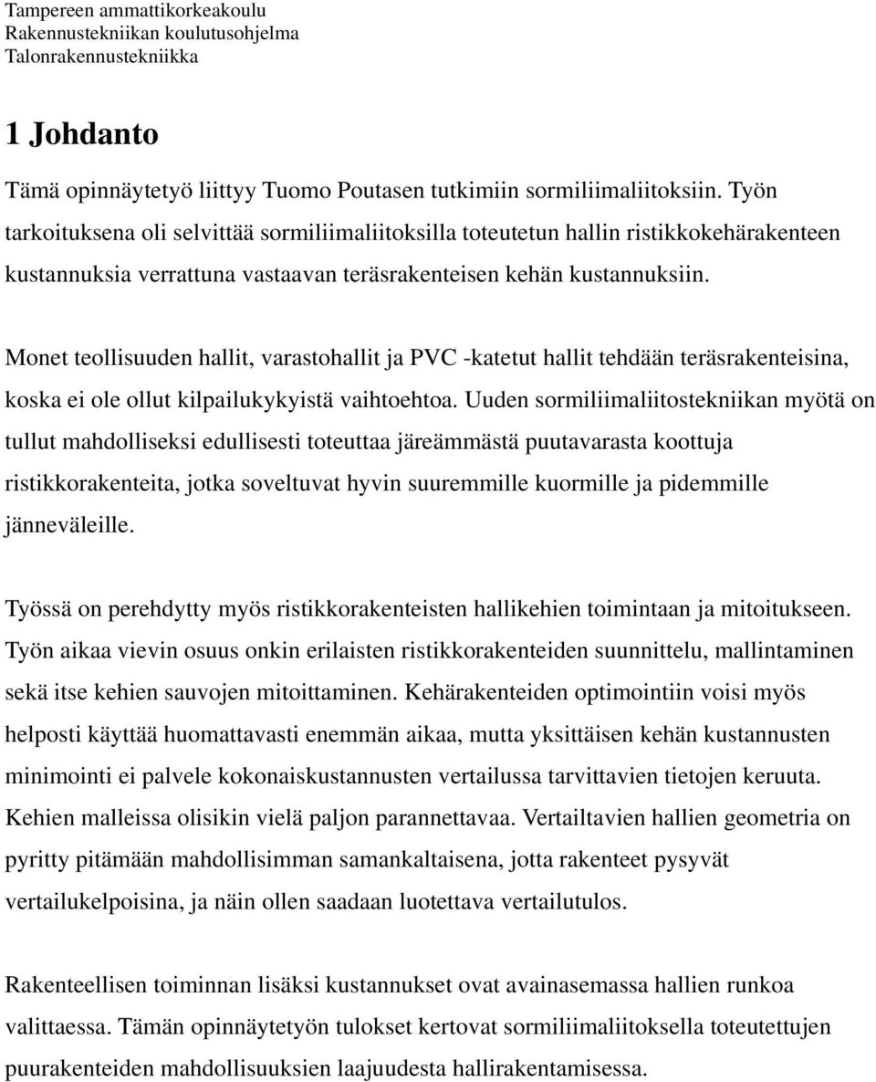 Monet teollisuuden hallit, varastohallit ja PVC -katetut hallit tehdään teräsrakenteisina, koska ei ole ollut kilpailukykyistä vaihtoehtoa.