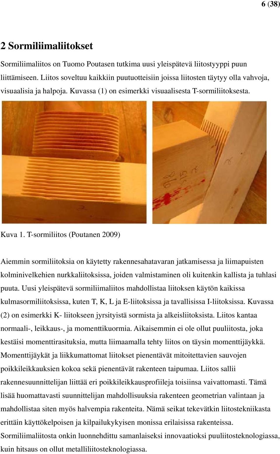 T-sormiliitos (Poutanen 2009) Aiemmin sormiliitoksia on käytetty rakennesahatavaran jatkamisessa ja liimapuisten kolminivelkehien nurkkaliitoksissa, joiden valmistaminen oli kuitenkin kallista ja