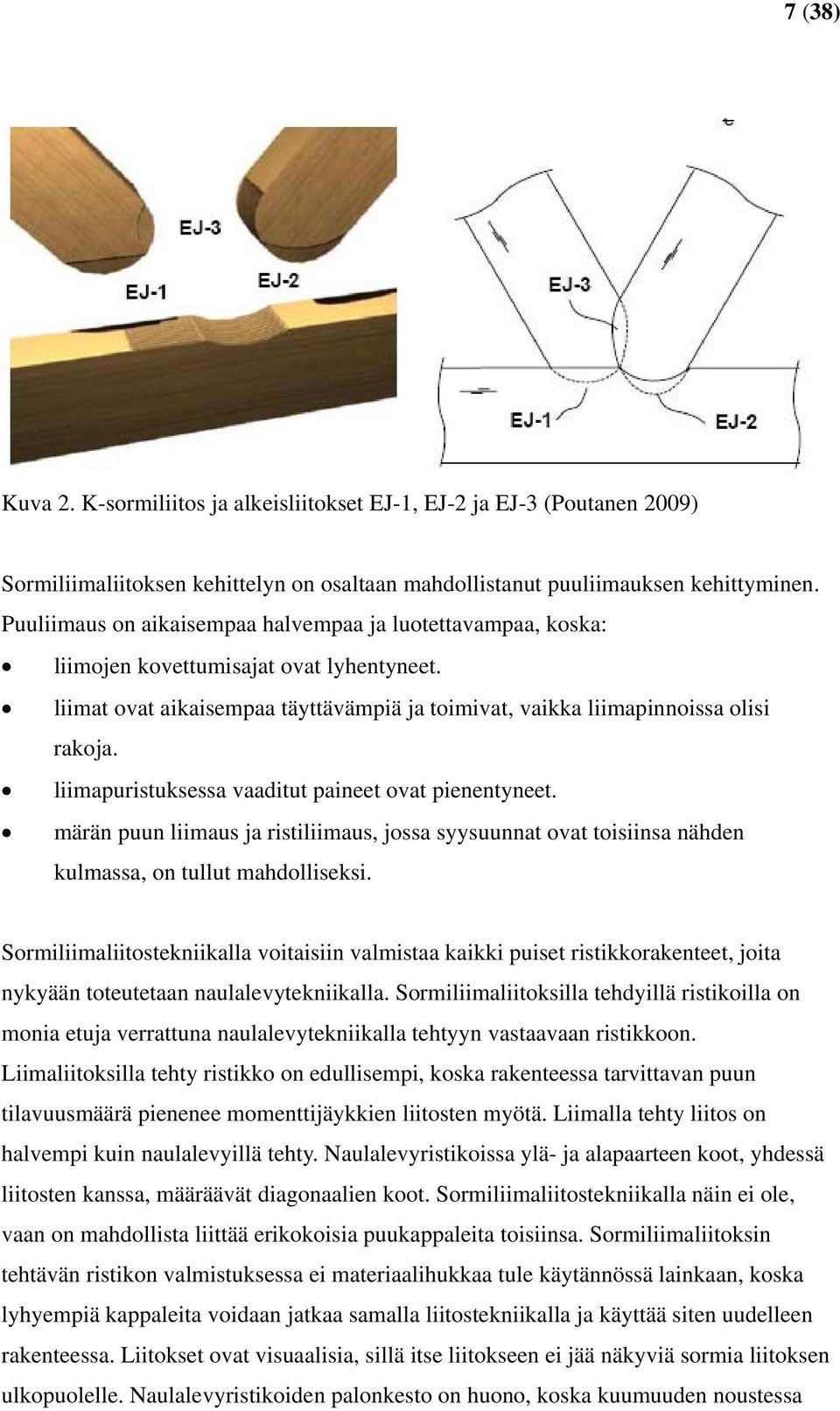 liimapuristuksessa vaaditut paineet ovat pienentyneet. märän puun liimaus ja ristiliimaus, jossa syysuunnat ovat toisiinsa nähden kulmassa, on tullut mahdolliseksi.