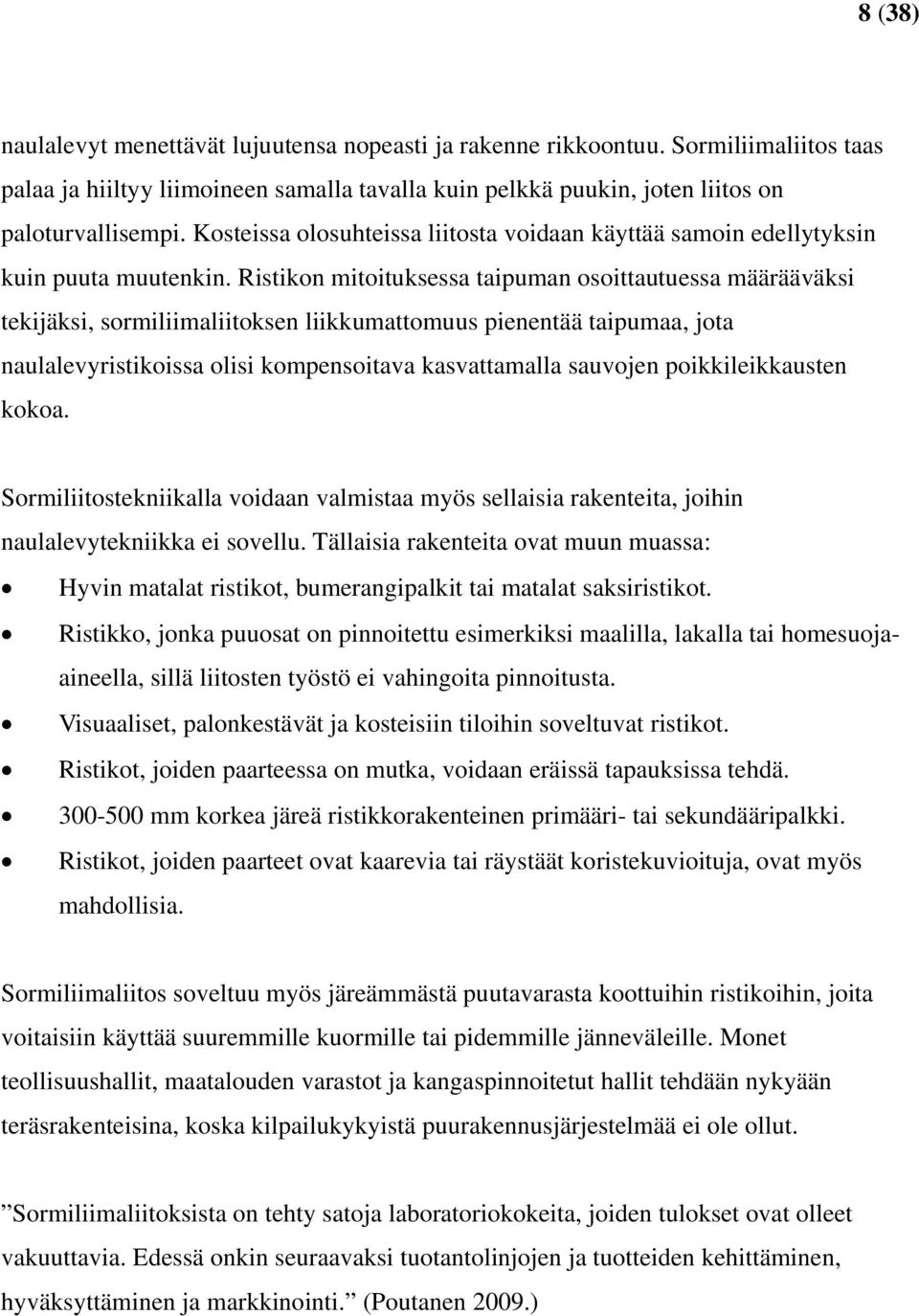 Ristikon mitoituksessa taipuman osoittautuessa määrääväksi tekijäksi, sormiliimaliitoksen liikkumattomuus pienentää taipumaa, jota naulalevyristikoissa olisi kompensoitava kasvattamalla sauvojen