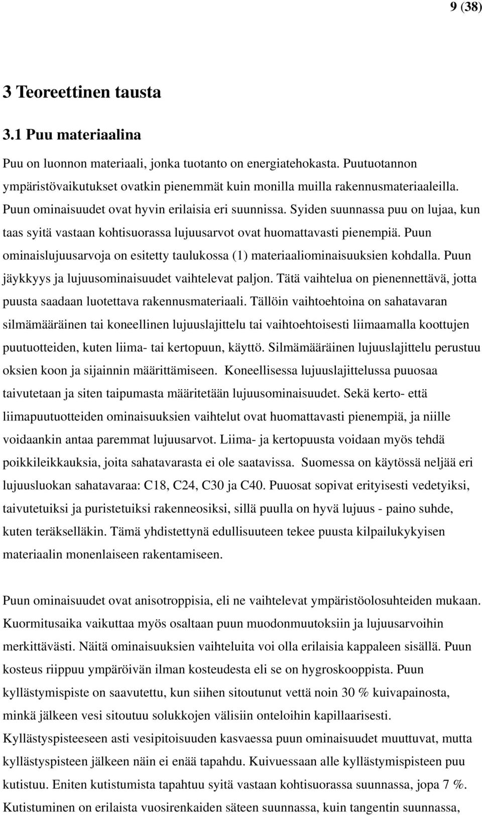 Syiden suunnassa puu on lujaa, kun taas syitä vastaan kohtisuorassa lujuusarvot ovat huomattavasti pienempiä. Puun ominaislujuusarvoja on esitetty taulukossa (1) materiaaliominaisuuksien kohdalla.