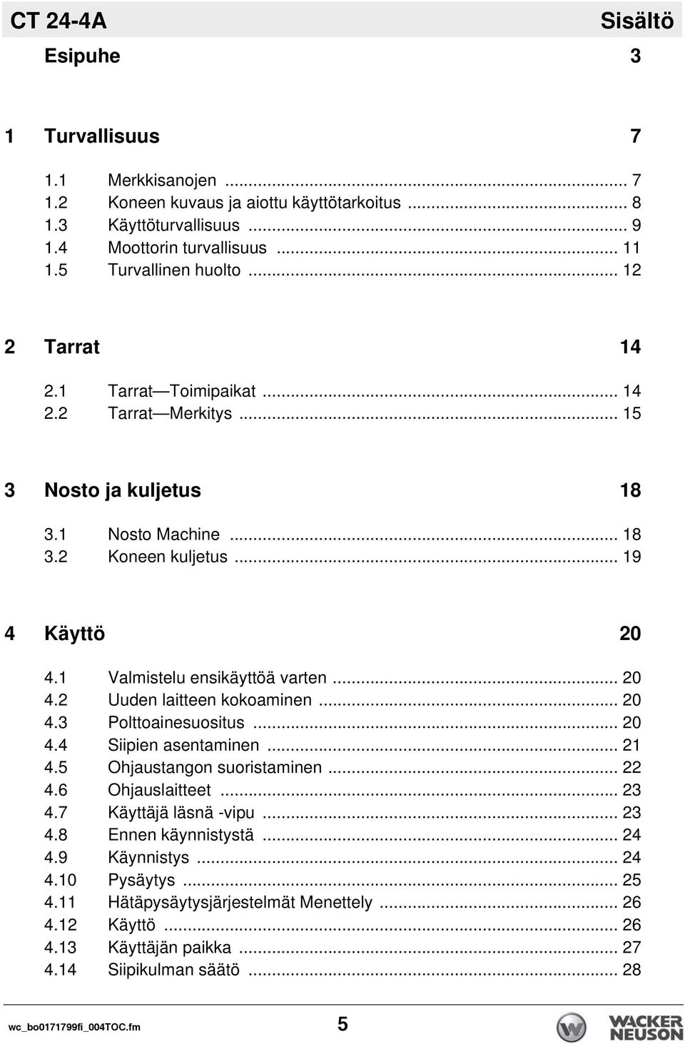 .. 20 4.3 Polttoainesuositus... 20 4.4 Siipien asentaminen... 21 4.5 Ohjaustangon suoristaminen... 22 4.6 Ohjauslaitteet... 23 4.7 Käyttäjä läsnä -vipu... 23 4.8 Ennen käynnistystä... 24 4.