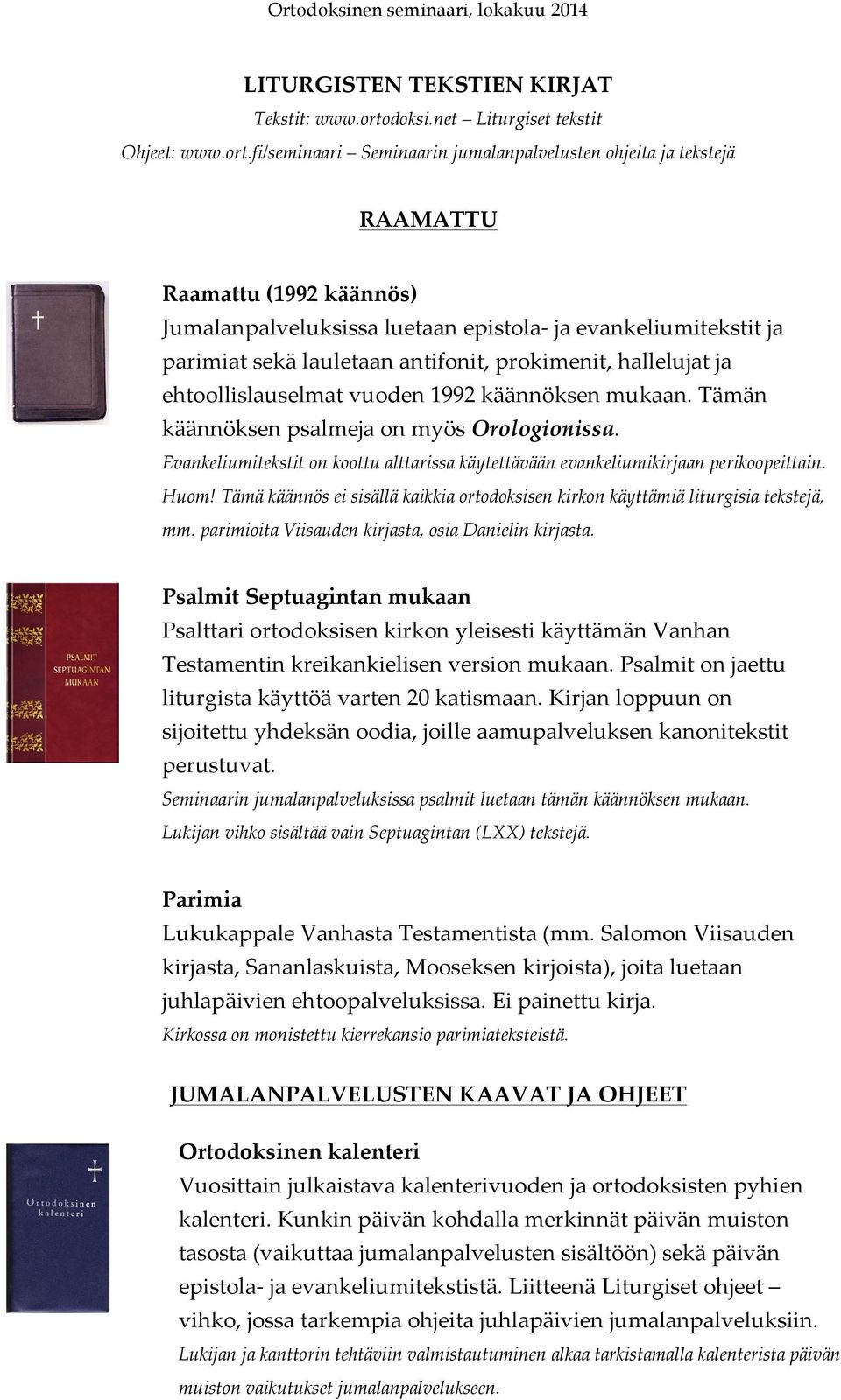 fi/seminaari Seminaarin jumalanpalvelusten ohjeita ja tekstejä RAAMATTU Raamattu (1992 käännös) Jumalanpalveluksissa luetaan epistola- ja evankeliumitekstit ja parimiat sekä lauletaan antifonit,