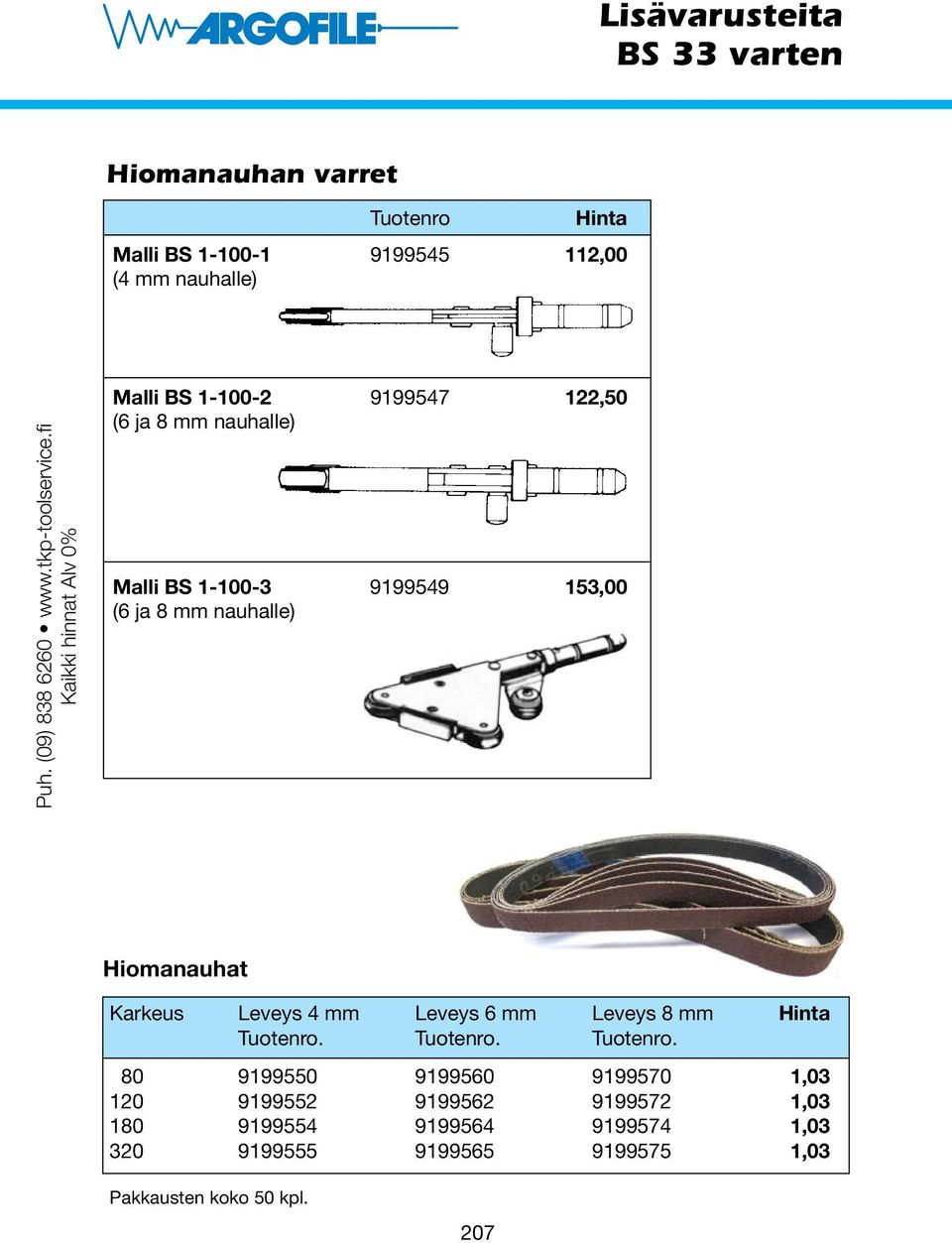 fi Kaikki hinnat Alv 0% Malli BS 1-100-2 9199547 122,50 (6 ja 8 mm nauhalle) Malli BS 1-100-3 9199549 153,00 (6 ja 8 mm nauhalle)