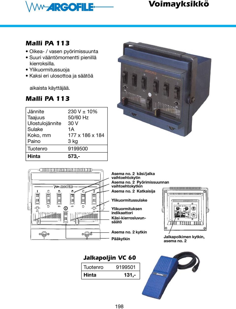 Malli PA 113 Jännite 230 V ± 10% Taajuus 50/60 Hz Ulostulojännite 30 V Sulake 1A Koko, mm 177 x 186 x 184 3 kg Tuotenro 9199500 Hinta 573,- Asema no.