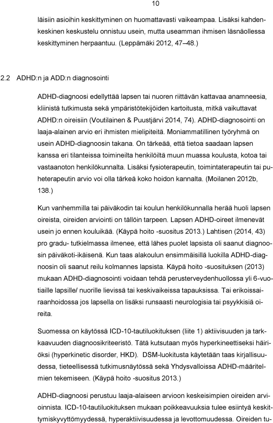 oireisiin (Voutilainen & Puustjärvi 2014, 74). ADHD-diagnosointi on laaja-alainen arvio eri ihmisten mielipiteitä. Moniammatillinen työryhmä on usein ADHD-diagnoosin takana.
