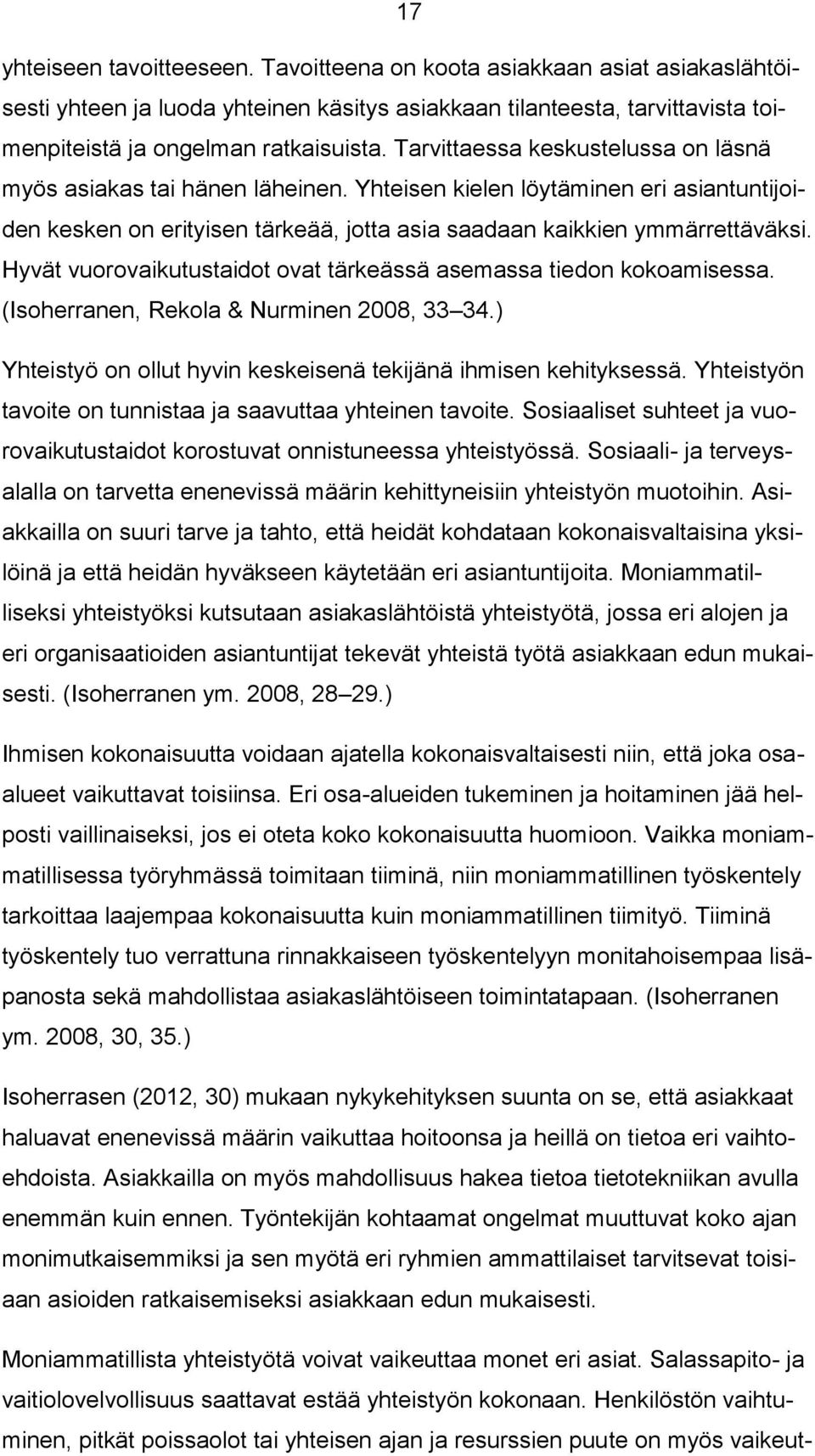 Hyvät vuorovaikutustaidot ovat tärkeässä asemassa tiedon kokoamisessa. (Isoherranen, Rekola & Nurminen 2008, 33 34.) Yhteistyö on ollut hyvin keskeisenä tekijänä ihmisen kehityksessä.