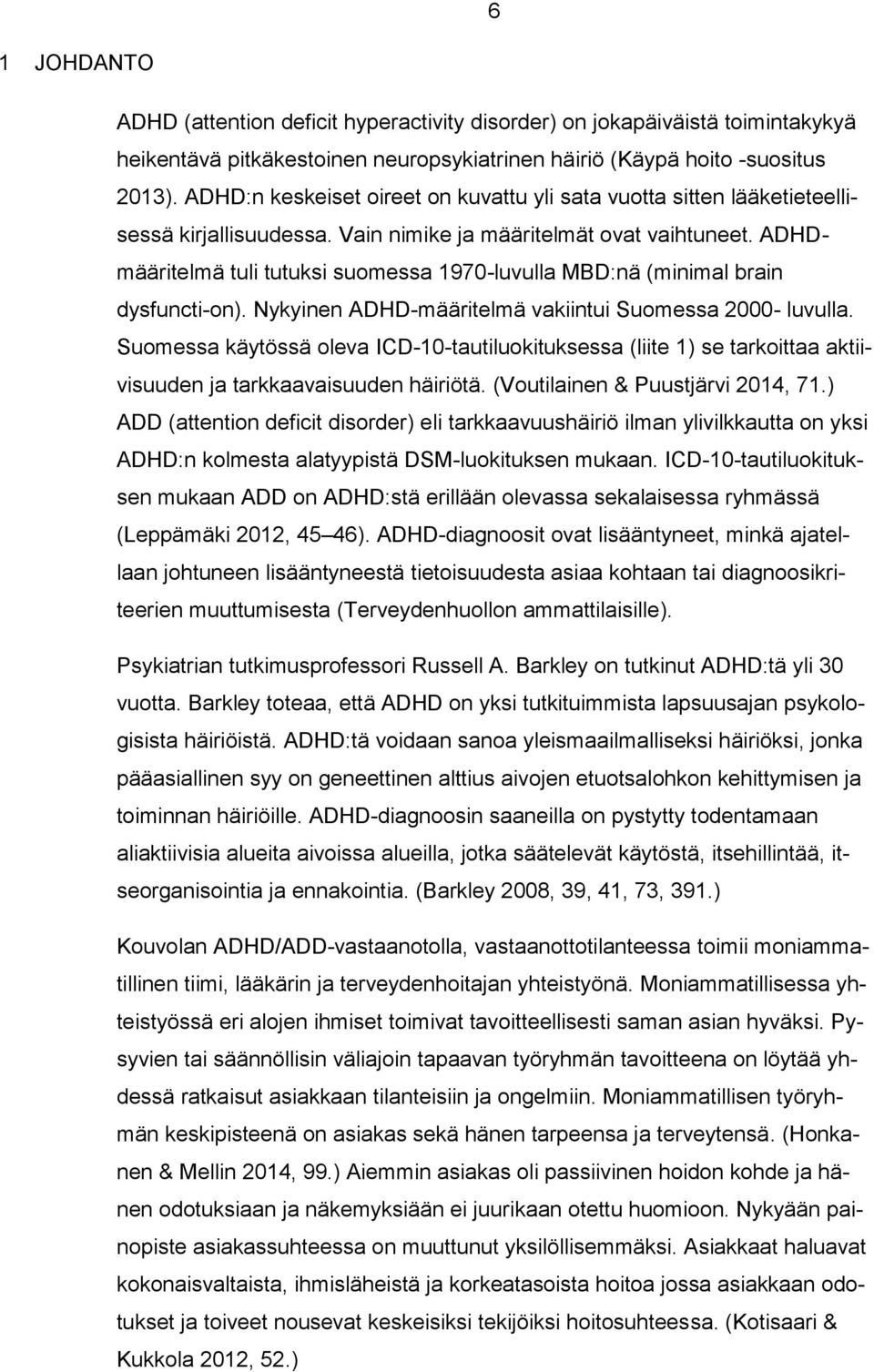ADHDmääritelmä tuli tutuksi suomessa 1970-luvulla MBD:nä (minimal brain dysfuncti-on). Nykyinen ADHD-määritelmä vakiintui Suomessa 2000- luvulla.