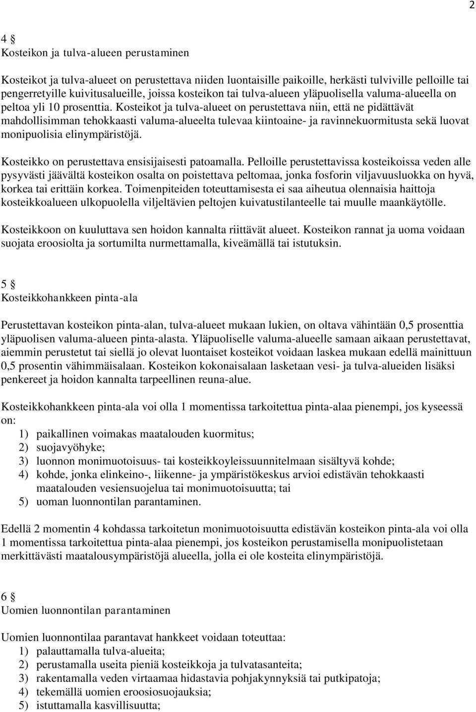 Kosteikot ja tulva-alueet on perustettava niin, että ne pidättävät mahdollisimman tehokkaasti valuma-alueelta tulevaa kiintoaine- ja ravinnekuormitusta sekä luovat monipuolisia elinympäristöjä.