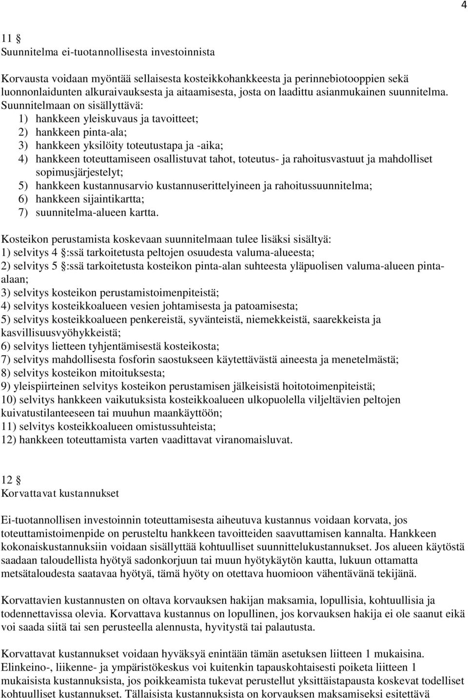 Suunnitelmaan on sisällyttävä: 1) hankkeen yleiskuvaus ja tavoitteet; 2) hankkeen pinta-ala; 3) hankkeen yksilöity toteutustapa ja -aika; 4) hankkeen toteuttamiseen osallistuvat tahot, toteutus- ja