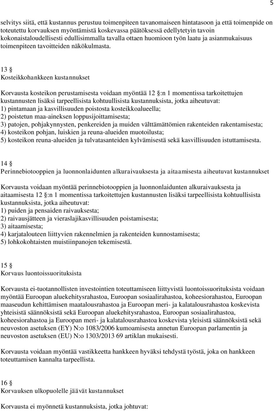 13 Kosteikkohankkeen kustannukset Korvausta kosteikon perustamisesta voidaan myöntää 12 :n 1 momentissa tarkoitettujen kustannusten lisäksi tarpeellisista kohtuullisista kustannuksista, jotka