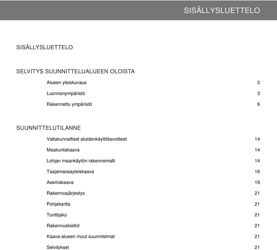 aluidenkäyttötavoitteet 14 Maakuntakaava 14 Lohjan maankäytön rakennemalli 14 Taajamaosayleiskaava