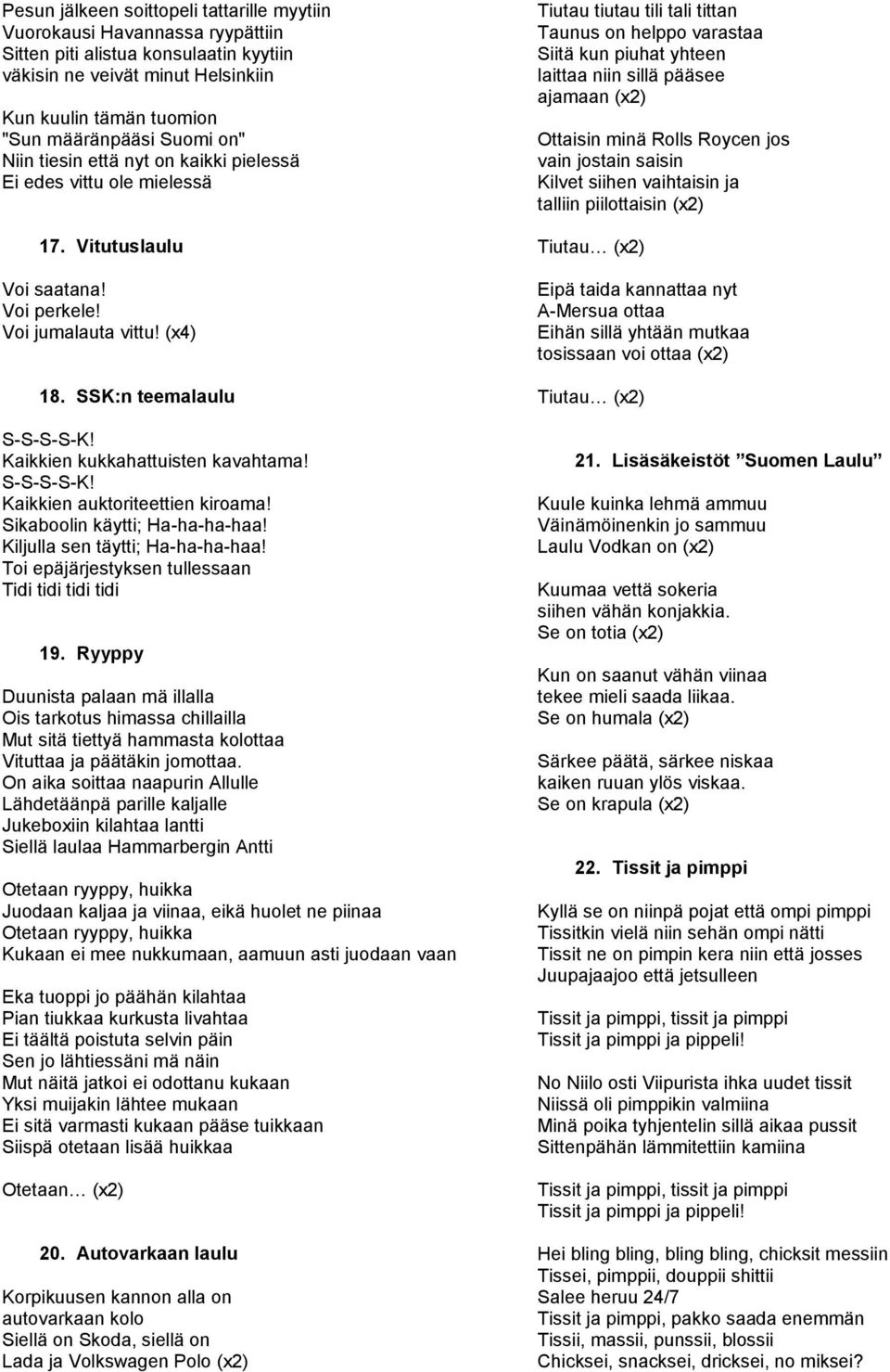 Kaikkien kukkahattuisten kavahtama! S-S-S-S-K! Kaikkien auktoriteettien kiroama! Sikaboolin käytti; Ha-ha-ha-haa! Kiljulla sen täytti; Ha-ha-ha-haa!
