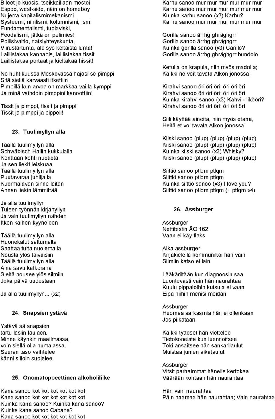 No huhtikuussa Moskovassa hajosi se pimppi Sitä siellä karvaasti itkettiin Pimpillä kun arvoa on markkaa vailla kymppi Ja minä vaihdoin pimppini kanoottiin!